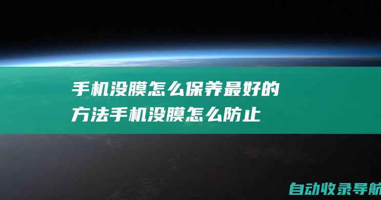 手机没膜怎么保养最好的方法手机没膜怎么防止