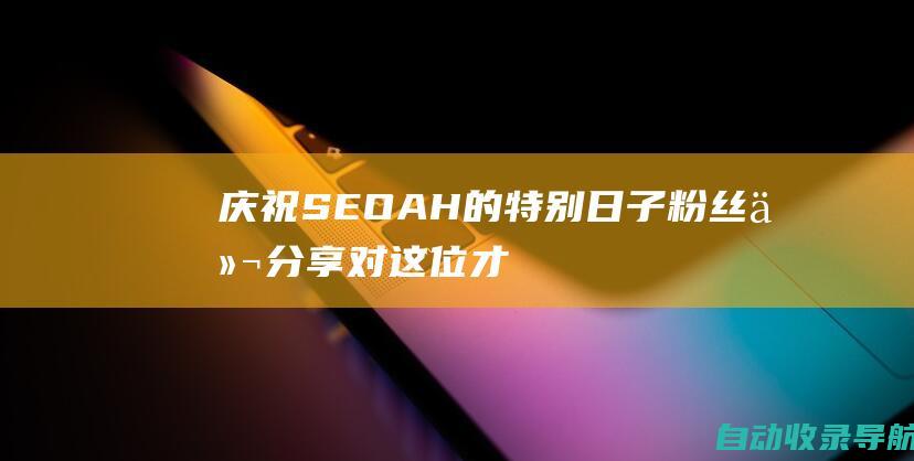 庆祝SEOAH的特别日子：粉丝们分享对这位才华横溢的明星的生日祝福