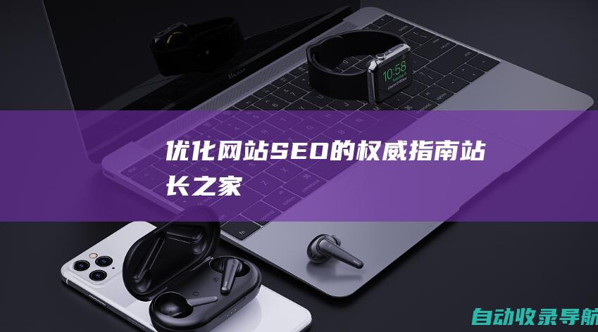 优化网站SEO的权威指南：站长之家