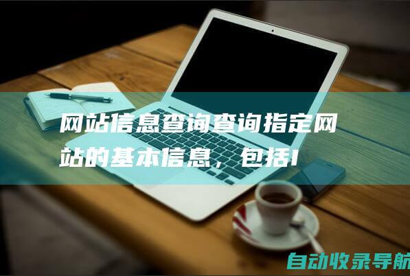 网站信息查询：查询指定网站的基本信息，包括IP地址、服务器位置、网站标题、描述li>