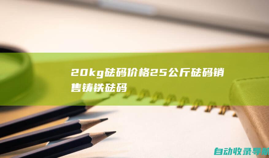 20kg砝码价格_25公斤砝码销售_铸铁砝码_千克法码_配重块-天津宏中电子衡器科技有限公司-www.dibang18.com