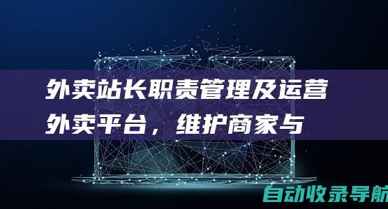 外卖站长职责：管理及运营外卖平台，维护商家与用户关系