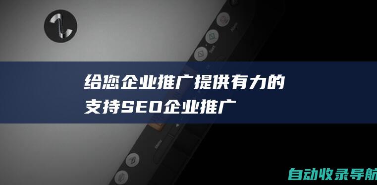 给您企业推广提供有力的支持——SEO企业推广关键词