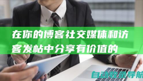 在你的博客、社交媒体和访客发帖中分享有价值的信息。