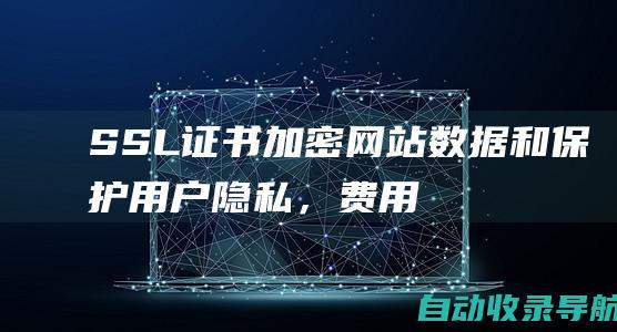 SSL证书：加密网站数据和保护用户隐私，费用约为每年50-200美元。