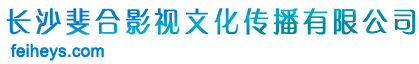 长沙斐合影视文化传播有限公司