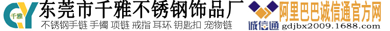 东莞市大岭山千雅不锈钢饰品厂-不锈钢饰品|手链|项链|戒指|耳环|不锈钢宠物狗链|不锈钢钥匙扣