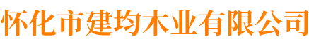 怀化市建均木业有限公司_湖南建筑木材加工销售|湖南实木家具材加工销售|湖南包装箱板材加工销售